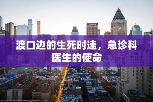 渡口边的生死时速，急诊科医生的使命