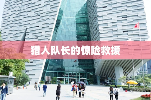 猎人队长的惊险救援