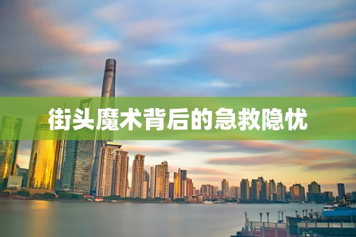 街头魔术背后的急救隐忧
