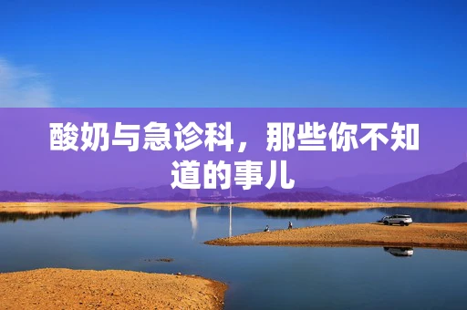 酸奶与急诊科，那些你不知道的事儿
