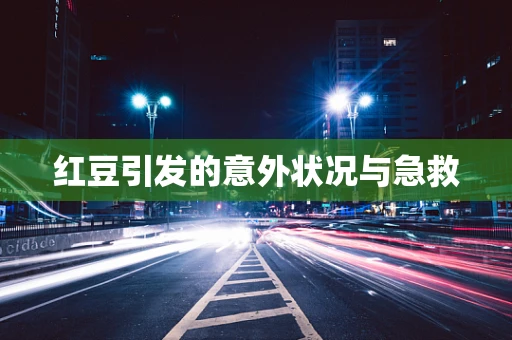 红豆引发的意外状况与急救