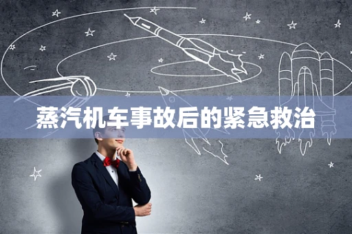 蒸汽机车事故后的紧急救治